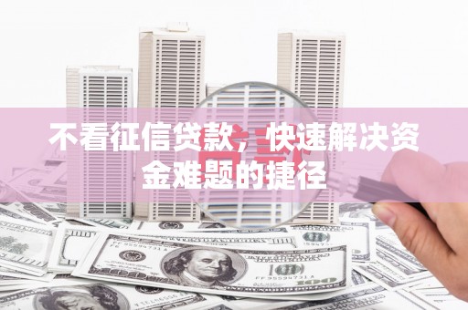 景谷不看征信贷款，快速解决资金难题的捷径