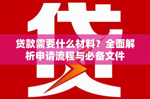 景谷贷款需要什么材料？全面解析申请流程与必备文件