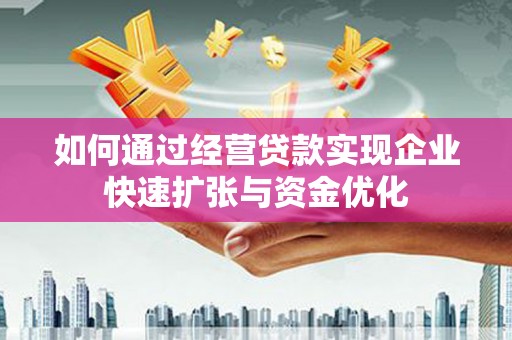 景谷如何通过经营贷款实现企业快速扩张与资金优化