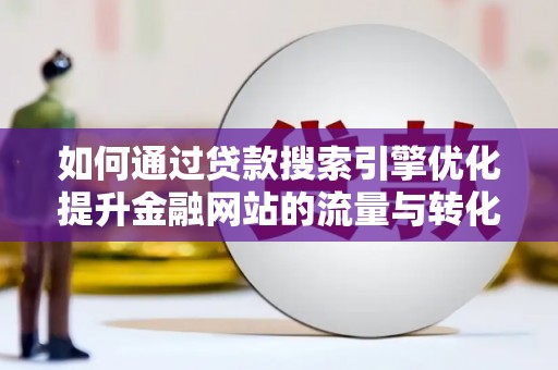景谷如何通过贷款搜索引擎优化提升金融网站的流量与转化率