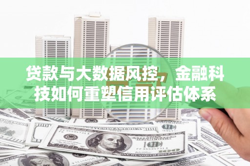 景谷贷款与大数据风控，金融科技如何重塑信用评估体系