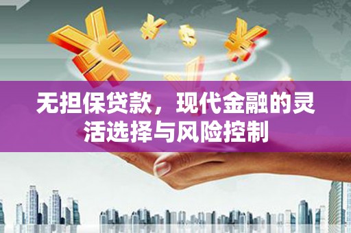 景谷无担保贷款，现代金融的灵活选择与风险控制