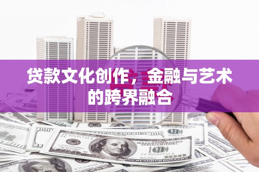景谷贷款文化创作，金融与艺术的跨界融合