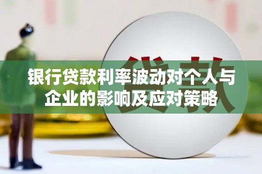 景谷银行贷款利率波动对个人与企业的影响及应对策略