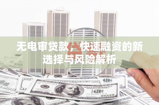 景谷无电审贷款，快速融资的新选择与风险解析
