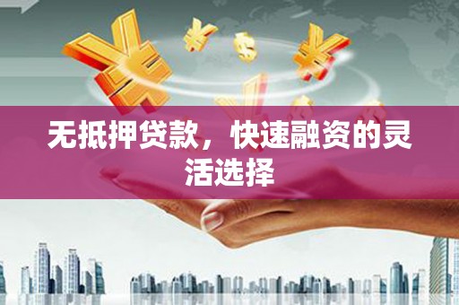 景谷无抵押贷款，快速融资的灵活选择