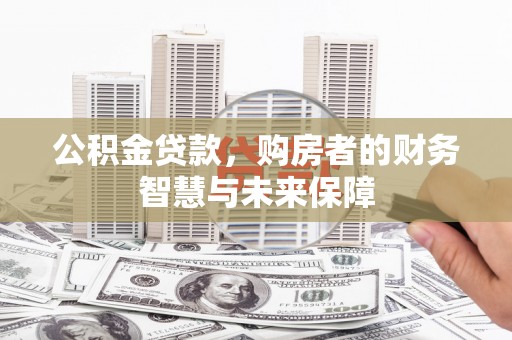景谷公积金贷款，购房者的财务智慧与未来保障