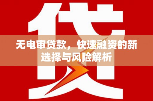 景谷无电审贷款，快速融资的新选择与风险解析