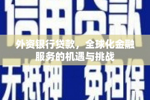 景谷外资银行贷款，全球化金融服务的机遇与挑战