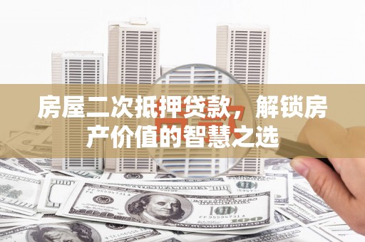 景谷房屋二次抵押贷款，解锁房产价值的智慧之选