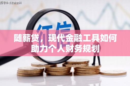 景谷随薪贷，现代金融工具如何助力个人财务规划