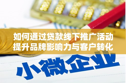 景谷如何通过贷款线下推广活动提升品牌影响力与客户转化率