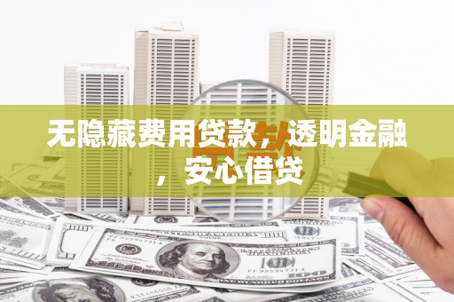 景谷无隐藏费用贷款，透明金融，安心借贷