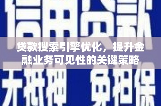 景谷贷款搜索引擎优化，提升金融业务可见性的关键策略
