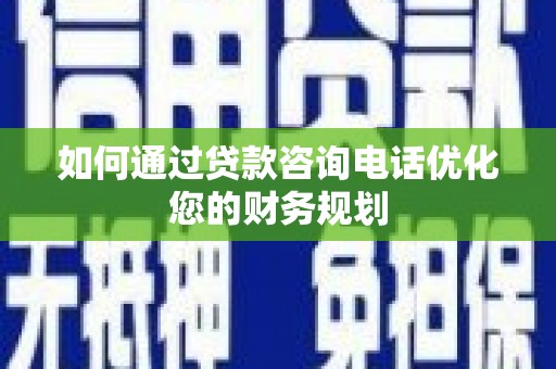 景谷如何通过贷款咨询电话优化您的财务规划