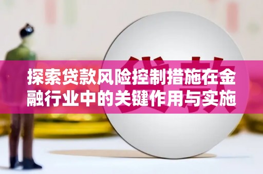 景谷探索贷款风险控制措施在金融行业中的关键作用与实施策略