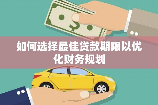 景谷如何选择最佳贷款期限以优化财务规划