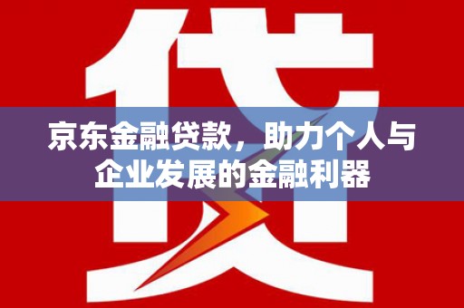 景谷京东金融贷款，助力个人与企业发展的金融利器