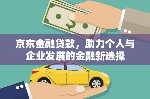 景谷京东金融贷款，助力个人与企业发展的金融新选择