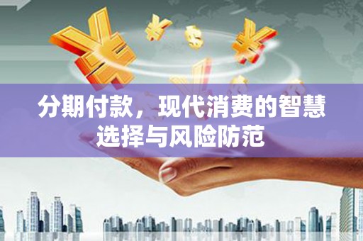 景谷分期付款，现代消费的智慧选择与风险防范