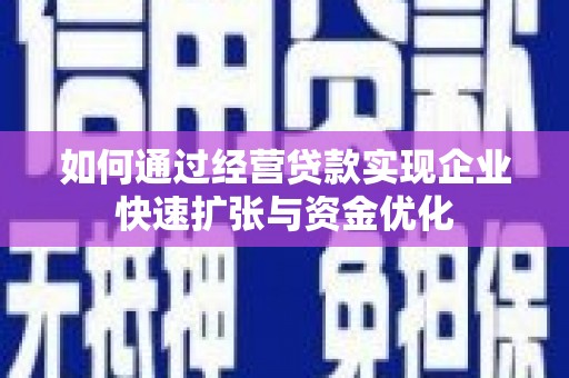 景谷如何通过经营贷款实现企业快速扩张与资金优化