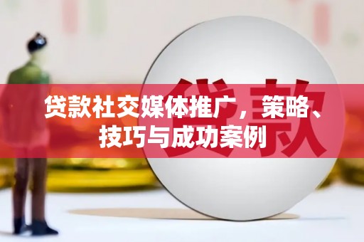 景谷贷款社交媒体推广，策略、技巧与成功案例